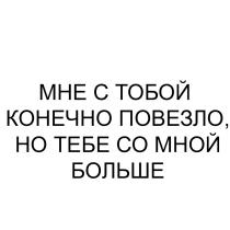 МНЕ С ТОБОЙ КОНЕЧНО ПОВЕЗЛО НО ТЕБЕ СО МНОЙ БОЛЬШЕ