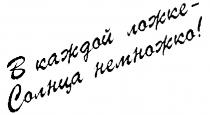 В КАЖДОЙ ЛОЖКЕ СОЛНЦА НЕМНОЖКО B