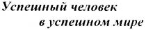 УСПЕШНЫЙ ЧЕЛОВЕК В УСПЕШНОМ МИРЕ