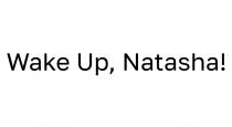 WAKE UP NATASHA