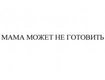 МАМА МОЖЕТ НЕ ГОТОВИТЬ