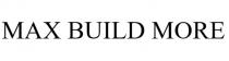 MAX BUILD MORE