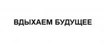 ВДЫХАЕМ БУДУЩЕЕ
