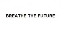 BREATHE THE FUTURE