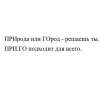 ПРИРОДА ИЛИ ГОРОД - РЕШАЕШЬ ТЫ ПРИ.ГО ПОДХОДИТ ДЛЯ ВСЕГО