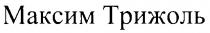 МАКСИМ ТРИЖОЛЬ