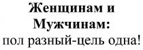 ЖЕНЩИНАМ И МУЖЧИНАМ ПОЛ РАЗНЫЙ ЦЕЛЬ ОДНА