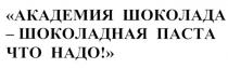 АКАДЕМИЯ ШОКОЛАДА ШОКОЛАДНАЯ ПАСТА ЧТО НАДО