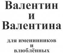 ВАЛЕНТИН И ВАЛЕНТИНА ДЛЯ ИМЕНИННИКОВ ВЛЮБЛЁННЫХ