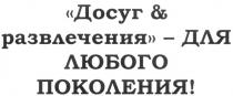 ДОСУГ РАЗВЛЕЧЕНИЯ - ДЛЯ ЛЮБОГО ПОКОЛЕНИЯ