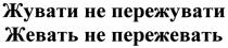 ПЕРЕЖУВАТИ ПЕРЕЖЕВАТЬ ЖУВАТИ НЕ ПЕРЕЖУВАТИ ЖЕВАТЬ НЕ ПЕРЕЖЕВАТЬ