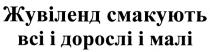 ЖУВИЛЕНД ВСИ ДОРОСЛИ МАЛИ ЖУВIЛЕНД СМАКУЮТЬ ВСI I ДОРОСЛI I МАЛI