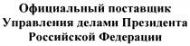 ОФИЦИАЛЬНЫЙ ПОСТАВЩИК УПРАВЛЕНИЯ ДЕЛАМИ ПРЕЗИДЕНТА РОССИЙСКОЙ ФЕДЕРАЦИИ