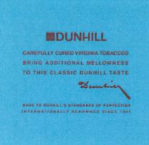 DUNHILL DUNHILLS DUNHILL CAREFULLY CURED VIRGINIA TOBACCOS BRING ADDITIONAL MELLOWNESS TO THIS CLASSIC DUNHILL TASTE MADE TO DUNHILLS STANDARDS OF PERFECTION INTERNATIONALLY RENOWNED SINCE 1907