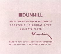 DUNHILL DUNHILLS DUNHILL DUNCHILLS STANDARDS OF PERFECTION SELECTED MEDITERRANEAN TOBACCO CREATES THIS AROMATIC YET DELICATE TASTE INTERNATIONALLY RENOWNED SINCE 1907