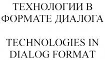 DIALOG FORMAT ТЕХНОЛОГИИ В ФОРМАТЕ ДИАЛОГА TECHNOLOGIES IN DIALOG FORMAT