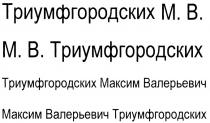 ТРИУМФГОРОДСКИХ ТРИУМФГОРОДСКИХ М.В. МАКСИМ ВАЛЕРЬЕВИЧ