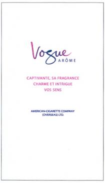 VOGUE AROME OVERSEAS CAPTIVANTE SA FRAGRANCE CHARME ET INTRIGUE VOS SENS AMERICAN - CIGARETTE COMPANY