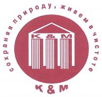 KM КМ К&М ЖИВЁМ K&M СОХРАНЯЯ ПРИРОДУ ЖИВЕМ В ЧИСТОТЕЖИВEМ ЧИСТОТЕ