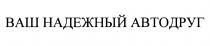 НАДЁЖНЫЙ ВАШ НАДЕЖНЫЙ АВТОДРУГНАДEЖНЫЙ АВТОДРУГ