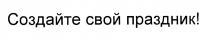 СОЗДАЙТЕ СВОЙ ПРАЗДНИКПРАЗДНИК