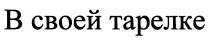 В СВОЕЙ ТАРЕЛКЕТАРЕЛКЕ