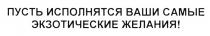 ПУСТЬ ИСПОЛНЯТСЯ ВАШИ САМЫЕ ЭКЗОТИЧЕСКИЕ ЖЕЛАНИЯЖЕЛАНИЯ