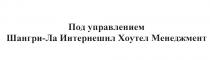 ШАНГРИЛА ШАНГРИ ПОД УПРАВЛЕНИЕМ ШАНГРИ-ЛА ИНТЕРНЕШНЛ ХОУТЕЛ МЕНЕДЖМЕНТМЕНЕДЖМЕНТ