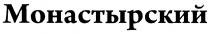 МОНАСТЫРСКИЙ