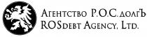 РОСДОЛГ ROSDEBT Р.О.С. РОС ROS ДОЛГ ДОЛГЪ DEBT АГЕНТСТВО Р.О.С.ДОЛГЪ ROSDEBT AGENCY LTDLTD