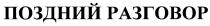 ПОЗДНИЙ РАЗГОВОРРАЗГОВОР