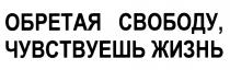 ОБРЕТАЯ СВОБОДУ ЧУВСТВУЕШЬ ЖИЗНЬЖИЗНЬ