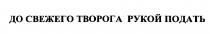 ДО СВЕЖЕГО ТВОРОГА РУКОЙ ПОДАТЬПОДАТЬ