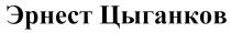 ЦЫГАНКОВ ЭРНЕСТ ЦЫГАНКОВ