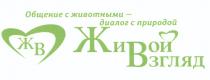 ЖВ ЖИВОЙ ВЗГЛЯД ОБЩЕНИЕ С ЖИВОТНЫМИ - ДИАЛОГ С ПРИРОДОЙПРИРОДОЙ