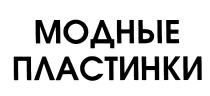 МОДНЫЕ ПЛАСТИНКИ
