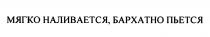 ПЬЁТСЯ МЯГКО НАЛИВАЕТСЯ БАРХАТНО ПЬЕТСЯ ПЬEТСЯ