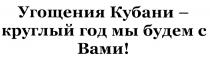 УГОЩЕНИЯ КУБАНИ - КРУГЛЫЙ ГОД МЫ БУДЕМ С ВАМИВАМИ