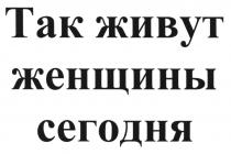 ТАК ЖИВУТ ЖЕНЩИНЫ СЕГОДНЯСЕГОДНЯ