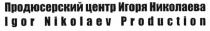 IGORNIKOLAEV NIKOLAEV ПРОДЮСЕРСКИЙ ЦЕНТР ИГОРЯ НИКОЛАЕВА IGOR NIKOLAEV PRODUCTIONPRODUCTION