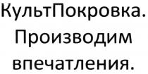 КУЛЬТПОКРОВКА КУЛЬТ ПОКРОВКА КУЛЬТПОКРОВКА ПРОИЗВОДИМ ВПЕЧАТЛЕНИЯВПЕЧАТЛЕНИЯ