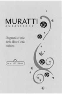 MURATTI AMBASSADOR MURATTI AMBASSADOR ELEGANZA E STILE DELLA DOLCE VITA ITALIANA MULTIFILTERMULTIFILTER