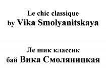 КЛАССИК СМОЛЯНИЦКАЯ VIKA SMOLYANITSKAYA LE CHIC CLASSIQUE BY VIKA SMOLYANITSKAYA ЛЕ ШИК КЛАССИК БАЙ ВИКА СМОЛЯНИЦКАЯ