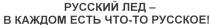 ЛЁД РУССКИЙ ЛЕД - В КАЖДОМ ЕСТЬ ЧТО-ТО РУССКОЕЛEД РУССКОЕ