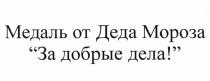 МЕДАЛЬ ОТ ДЕДА МОРОЗА ЗА ДОБРЫЕ ДЕЛАДЕЛА