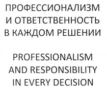 PROFESSIONALISM ПРОФЕССИОНАЛИЗМ И ОТВЕТСТВЕННОСТЬ В КАЖДОМ РЕШЕНИИ PROFESSIONALISM AND RESPONSIBILITY IN EVERY DECISIONDECISION