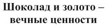 ШОКОЛАД И ЗОЛОТО - ВЕЧНЫЕ ЦЕННОСТИЦЕННОСТИ