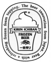 KIRIN ICHIBAN KIRIN ICHIBAN FROZEN BEER THE BEER INNOVATION FROM JAPAN BEER WITH A REFRESHING FROZEN FOAM TOPPINGTOPPING