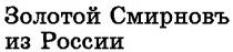 ЗОЛОТОЙ СМИРНОВЪ ИЗ РОССИИ