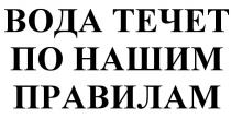 ТЕЧЁТ ВОДА ТЕЧЕТ ПО НАШИМ ПРАВИЛАМТЕЧEТ ПРАВИЛАМ